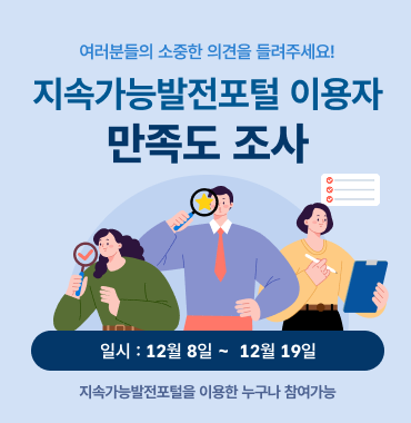 여러분들의 소중한 의견을 들려주세요! 지속가능발전포털 이용자 만족도 조사 일시: 12월 8일 ~ 12월 19일 지속가능발전포털을 이용한 누구나 참여가능